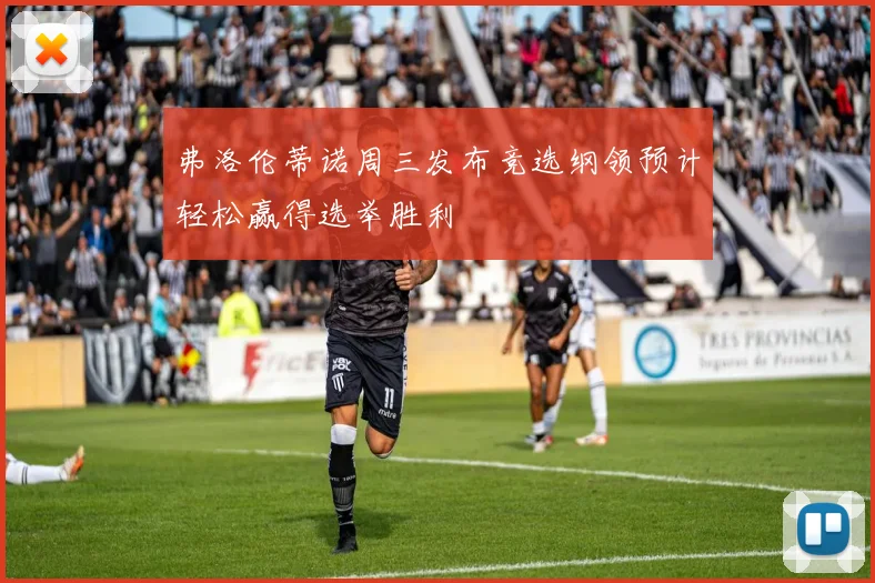 弗洛伦蒂诺周三发布竞选纲领预计轻松赢得选举胜利
